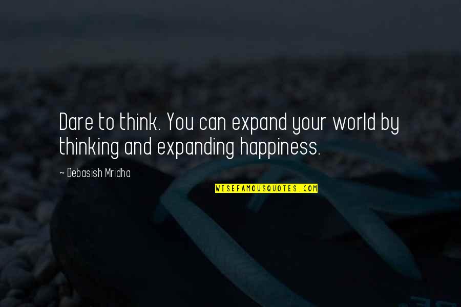 Expand Your Thinking Quotes By Debasish Mridha: Dare to think. You can expand your world