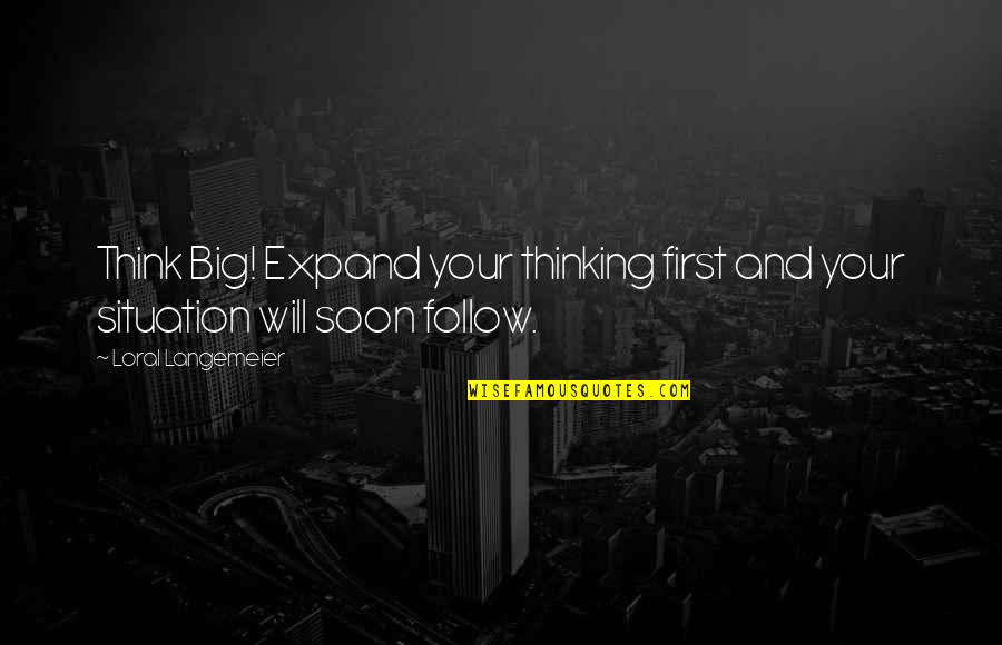 Expand Your Thinking Quotes By Loral Langemeier: Think Big! Expand your thinking first and your