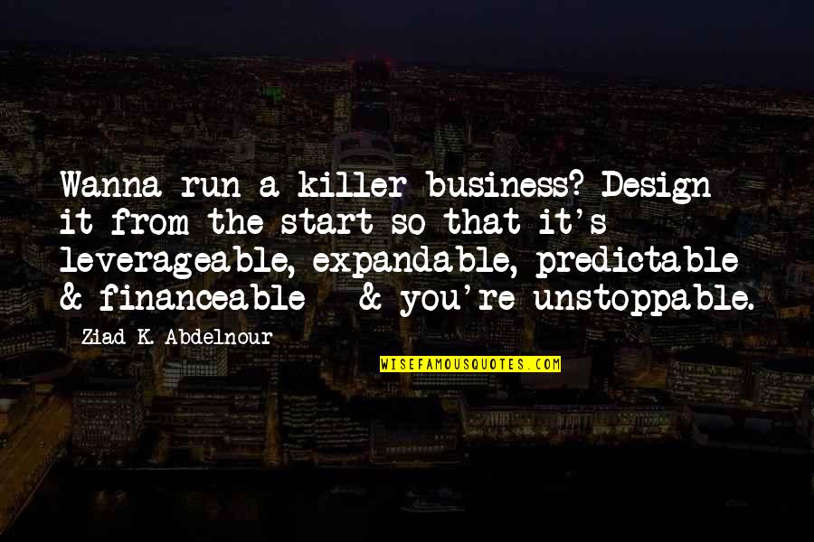 Expandable Quotes By Ziad K. Abdelnour: Wanna run a killer business? Design it from