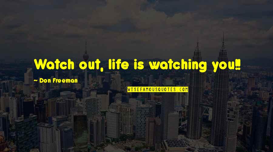Expander Orthodontics Quotes By Don Freeman: Watch out, life is watching you!! Expander Orthodontics Quotes By Don Freeman: Watch out, life is watching you!!
