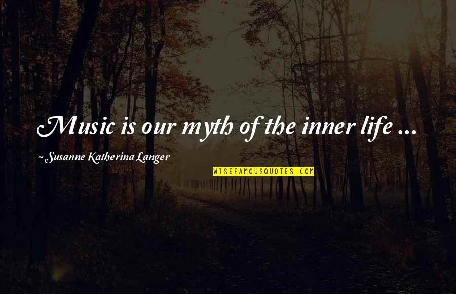 Expandiate Quotes By Susanne Katherina Langer: Music is our myth of the inner life