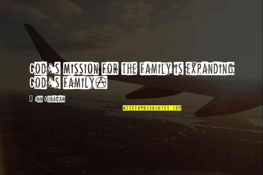 Expanding A Family Quotes By Ann Dunagan: God's mission for the family is expanding God's