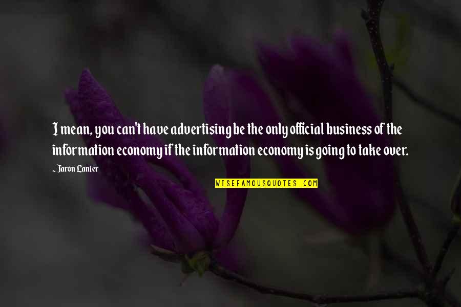 Expanding Consciousness Quotes By Jaron Lanier: I mean, you can't have advertising be the Expanding Consciousness Quotes By Jaron Lanier: I mean, you can't have advertising be the