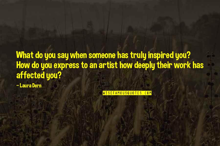 Expanding Consciousness Quotes By Laura Dern: What do you say when someone has truly Expanding Consciousness Quotes By Laura Dern: What do you say when someone has truly