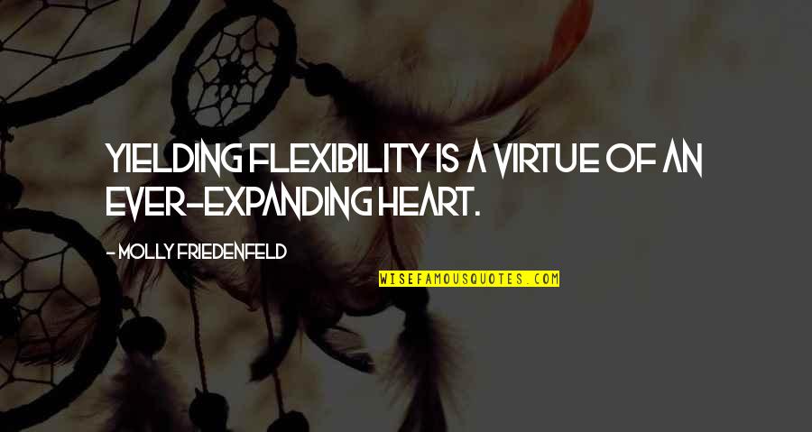 Expanding Heart Quotes By Molly Friedenfeld: Yielding flexibility is a virtue of an ever-expanding
