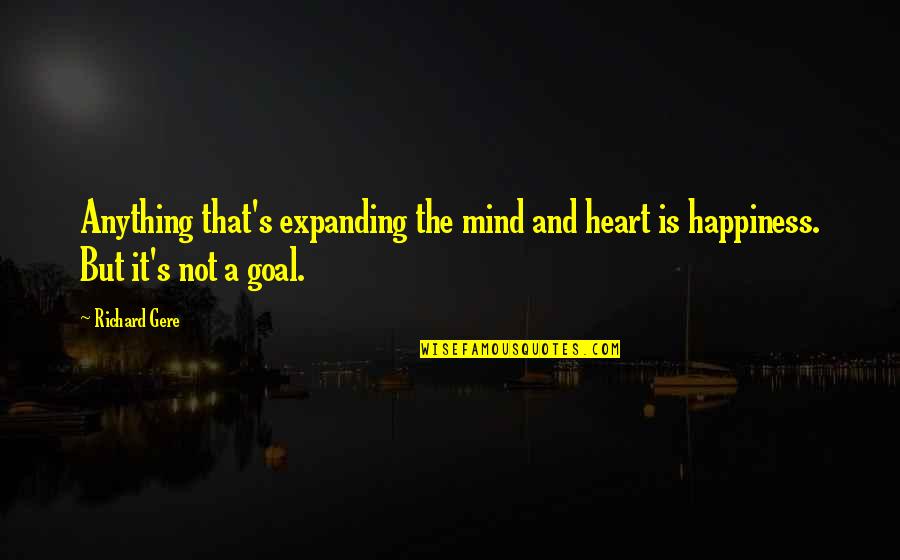 Expanding Heart Quotes By Richard Gere: Anything that's expanding the mind and heart is