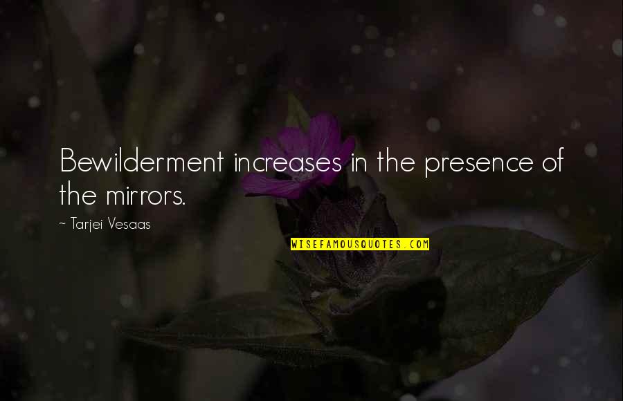 Expanding Heart Quotes By Tarjei Vesaas: Bewilderment increases in the presence of the mirrors.