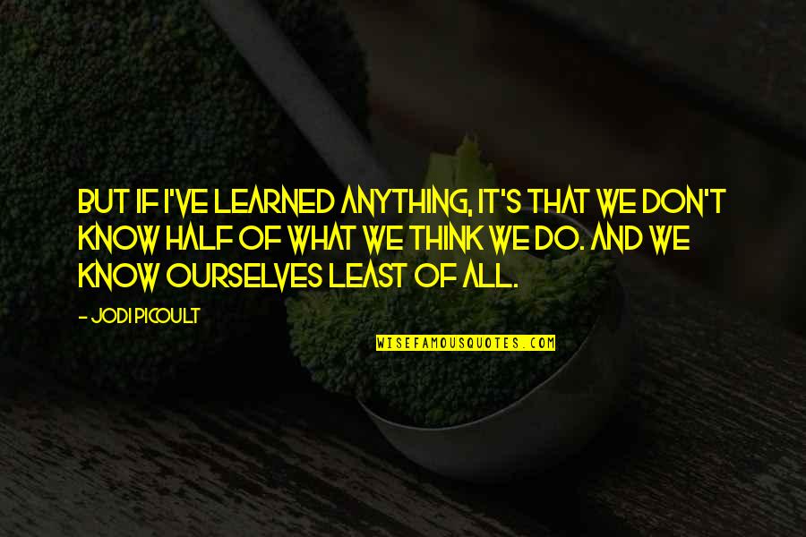 Expanding Horizons Quotes By Jodi Picoult: But if I've learned anything, it's that we Expanding Horizons Quotes By Jodi Picoult: But if I've learned anything, it's that we