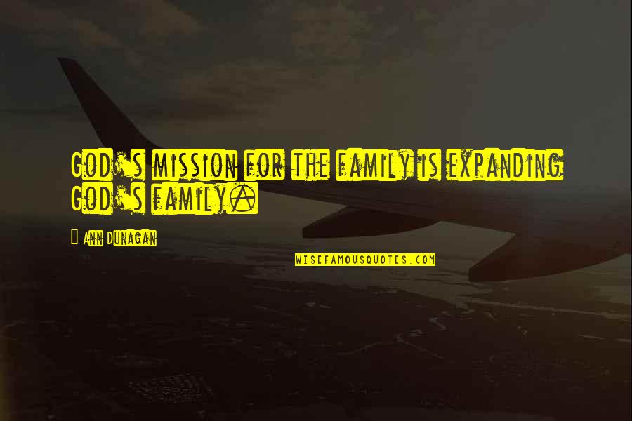 Expanding The Family Quotes By Ann Dunagan: God's mission for the family is expanding God's