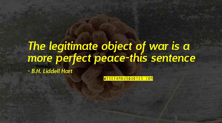 Expanding Your Life Quotes By B.H. Liddell Hart: The legitimate object of war is a more