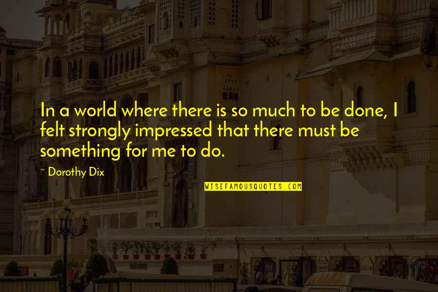 Expanding Your Life Quotes By Dorothy Dix: In a world where there is so much