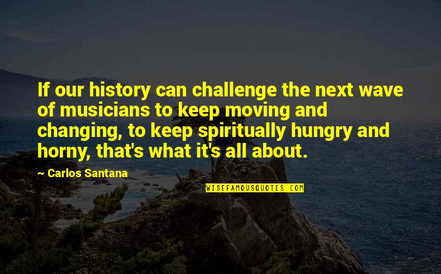 Expanding Your Thinking Skills Quotes By Carlos Santana: If our history can challenge the next wave