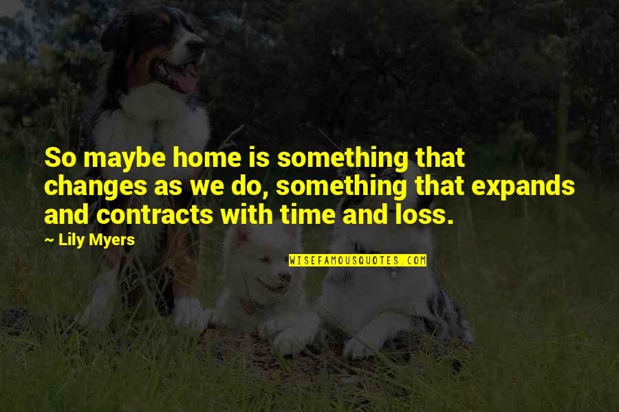 Expands And Contracts Quotes By Lily Myers: So maybe home is something that changes as