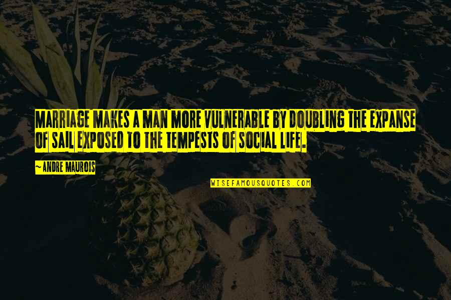 Expanse Quotes By Andre Maurois: Marriage makes a man more vulnerable by doubling