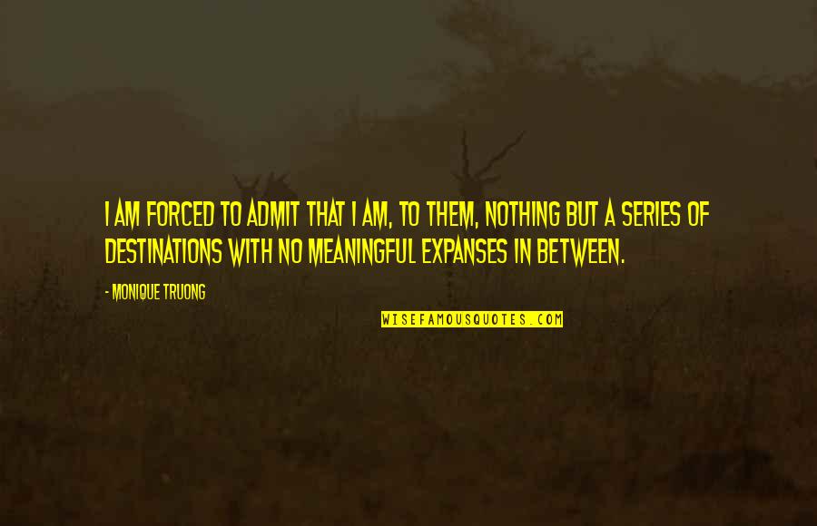Expanses Quotes By Monique Truong: I am forced to admit that I am, Expanses Quotes By Monique Truong: I am forced to admit that I am,