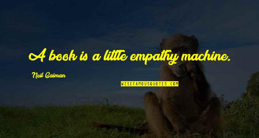 Expanses Quotes By Neil Gaiman: A book is a little empathy machine. Expanses Quotes By Neil Gaiman: A book is a little empathy machine.