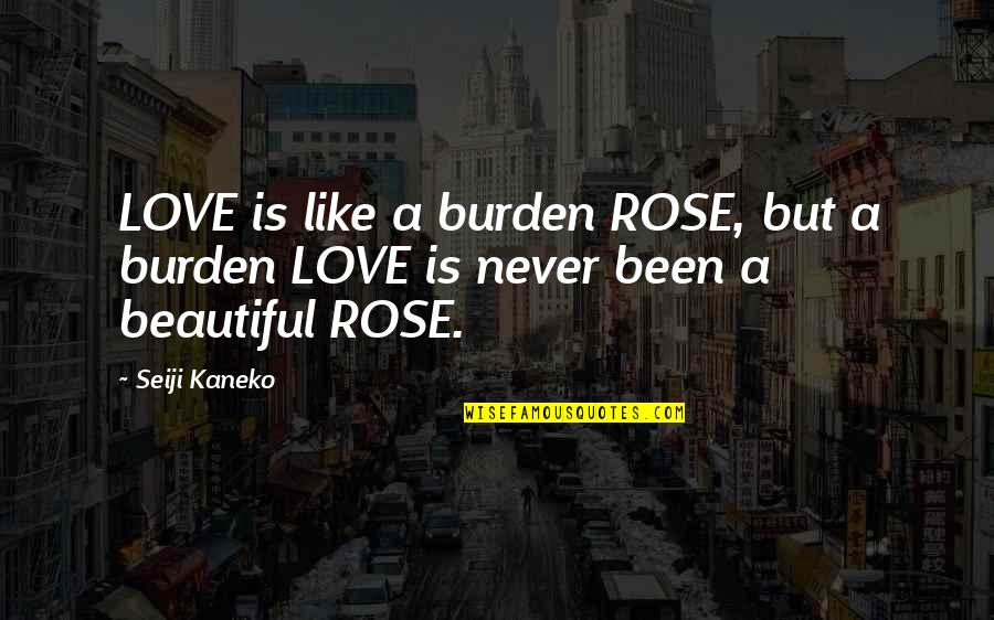 Expansi N Diario Quotes By Seiji Kaneko: LOVE is like a burden ROSE, but a