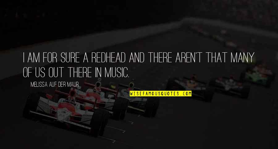 Expansi N Europea Quotes By Melissa Auf Der Maur: I am for sure a redhead and there Expansi N Europea Quotes By Melissa Auf Der Maur: I am for sure a redhead and there