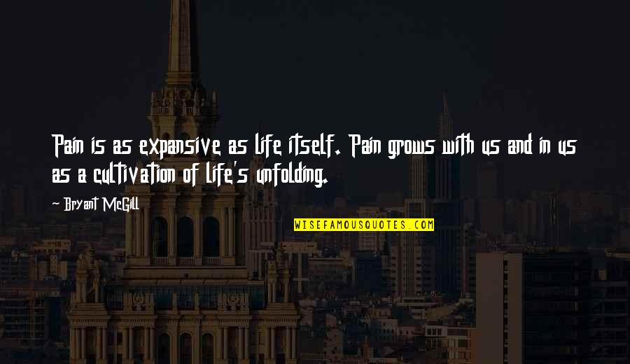 Expansion Growth Quotes By Bryant McGill: Pain is as expansive as life itself. Pain