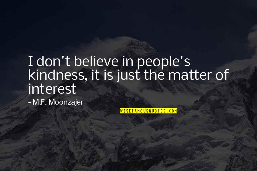 Expansion Growth Quotes By M.F. Moonzajer: I don't believe in people's kindness, it is