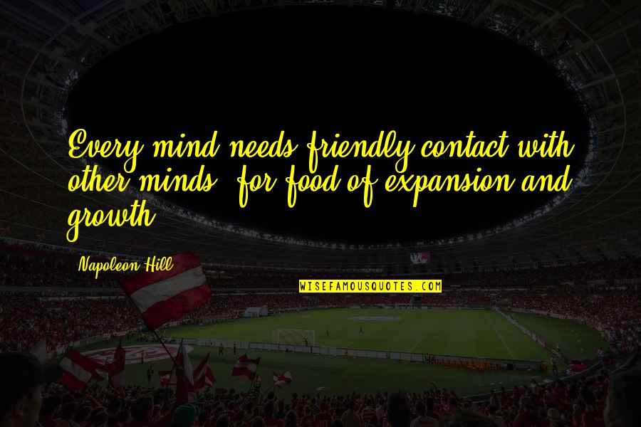 Expansion Growth Quotes By Napoleon Hill: Every mind needs friendly contact with other minds,