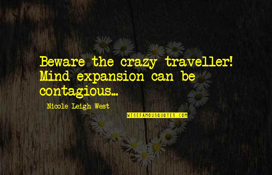 Expansion Growth Quotes By Nicole Leigh West: Beware the crazy traveller! Mind expansion can be