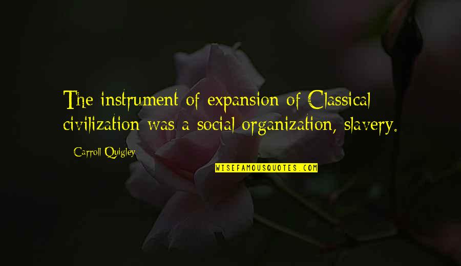 Expansion Of Slavery Quotes By Carroll Quigley: The instrument of expansion of Classical civilization was