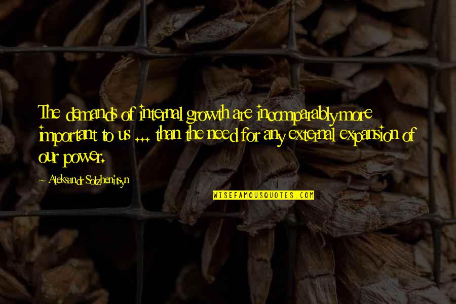 Expansion Quotes By Aleksandr Solzhenitsyn: The demands of internal growth are incomparably more