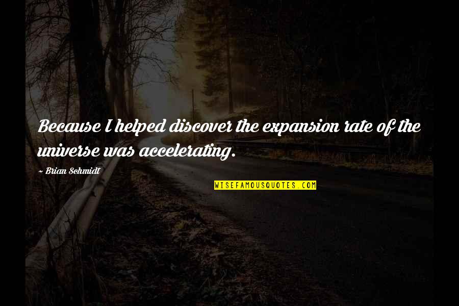 Expansion Quotes By Brian Schmidt: Because I helped discover the expansion rate of