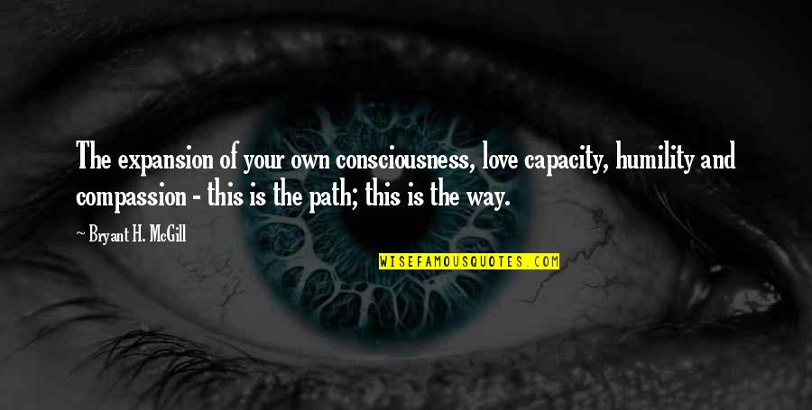 Expansion Quotes By Bryant H. McGill: The expansion of your own consciousness, love capacity,