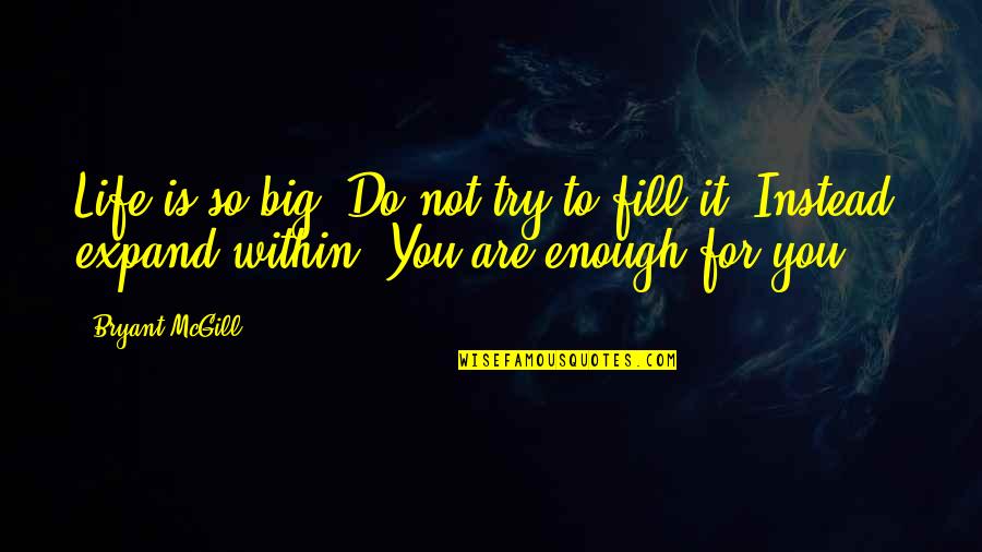 Expansion Quotes By Bryant McGill: Life is so big. Do not try to