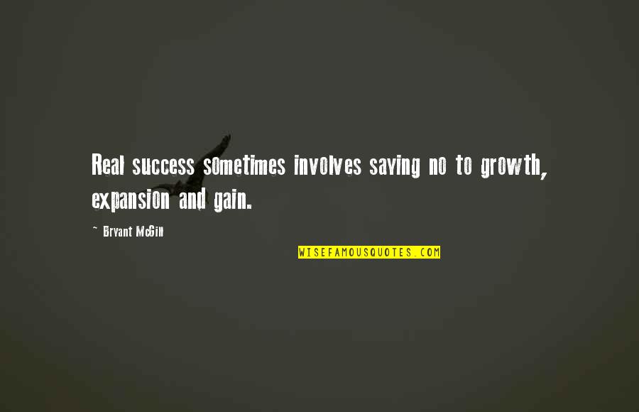 Expansion Quotes By Bryant McGill: Real success sometimes involves saying no to growth,