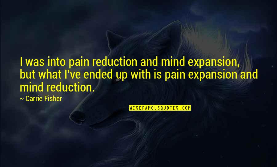 Expansion Quotes By Carrie Fisher: I was into pain reduction and mind expansion,