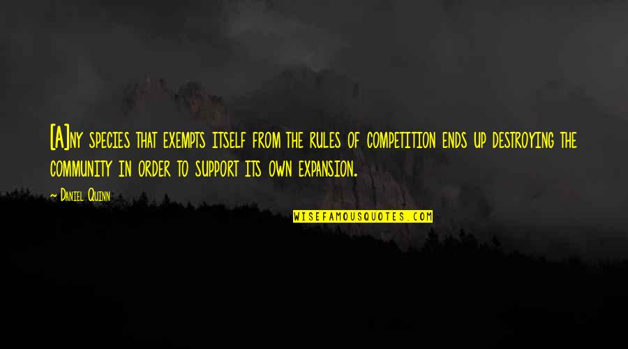 Expansion Quotes By Daniel Quinn: [A]ny species that exempts itself from the rules