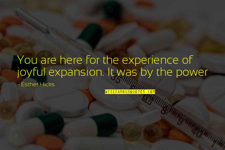 Expansion Quotes By Esther Hicks: You are here for the experience of joyful