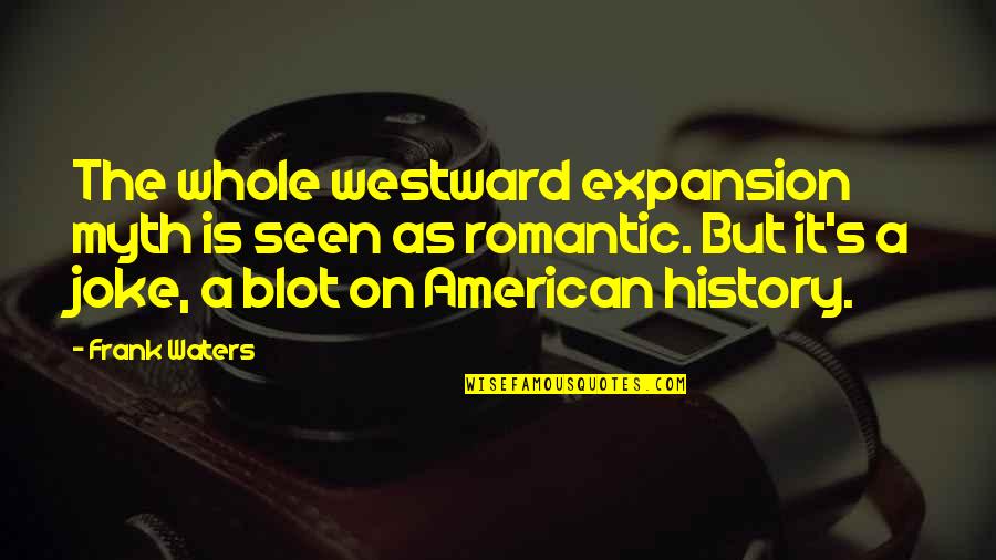 Expansion Quotes By Frank Waters: The whole westward expansion myth is seen as