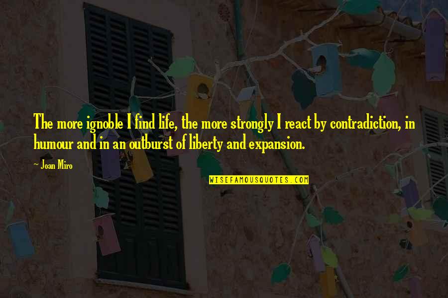 Expansion Quotes By Joan Miro: The more ignoble I find life, the more