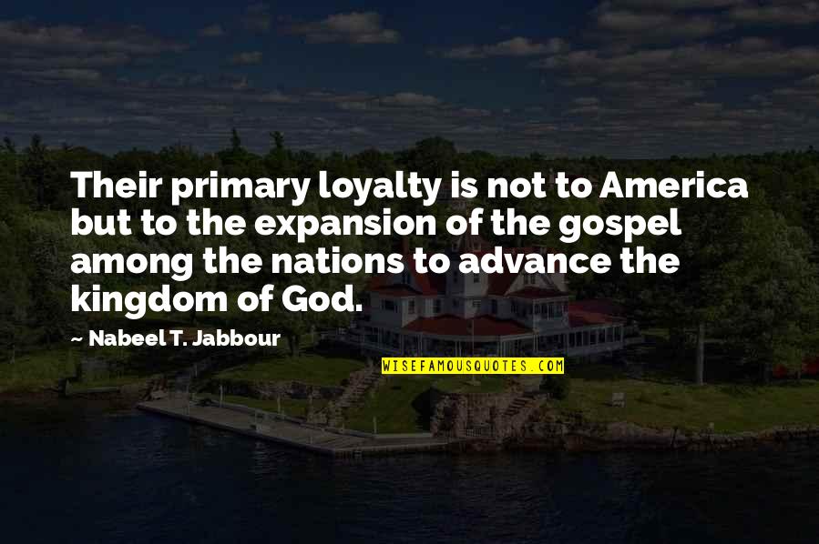 Expansion Quotes By Nabeel T. Jabbour: Their primary loyalty is not to America but