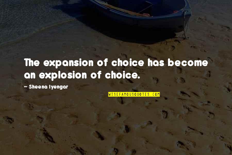 Expansion Quotes By Sheena Iyengar: The expansion of choice has become an explosion