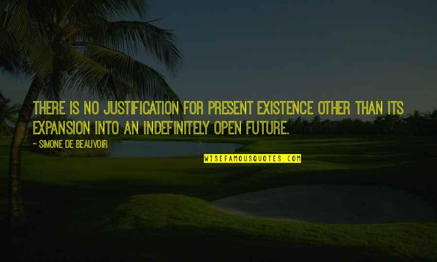 Expansion Quotes By Simone De Beauvoir: There is no justification for present existence other