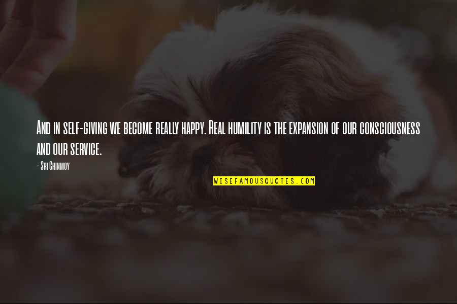Expansion Quotes By Sri Chinmoy: And in self-giving we become really happy. Real