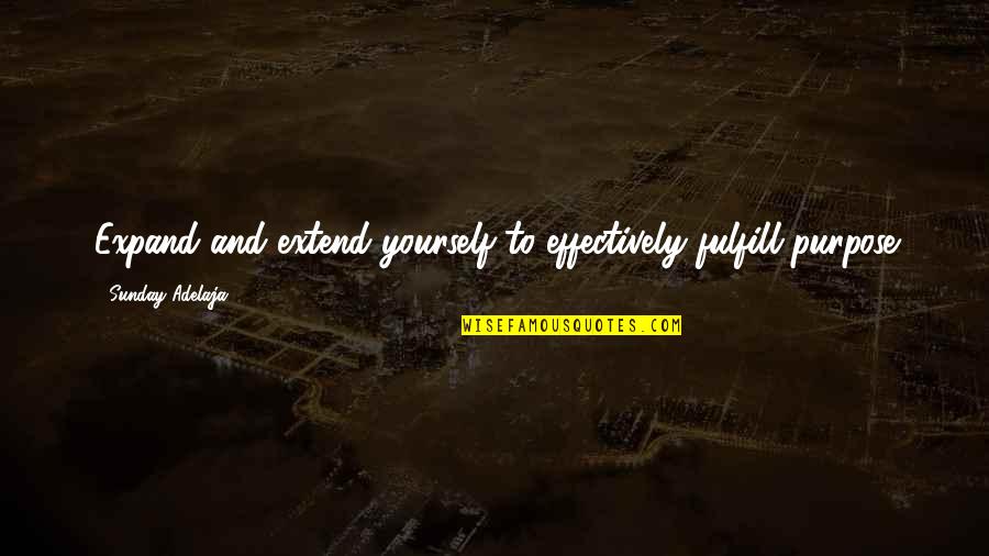 Expansion Quotes By Sunday Adelaja: Expand and extend yourself to effectively fulfill purpose