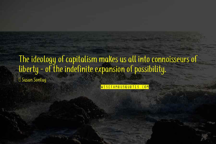 Expansion Quotes By Susan Sontag: The ideology of capitalism makes us all into