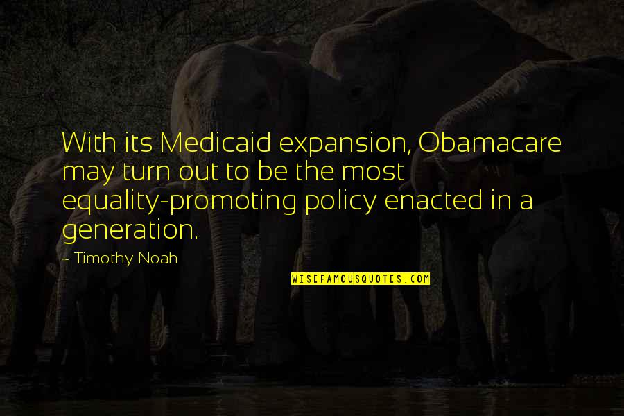 Expansion Quotes By Timothy Noah: With its Medicaid expansion, Obamacare may turn out