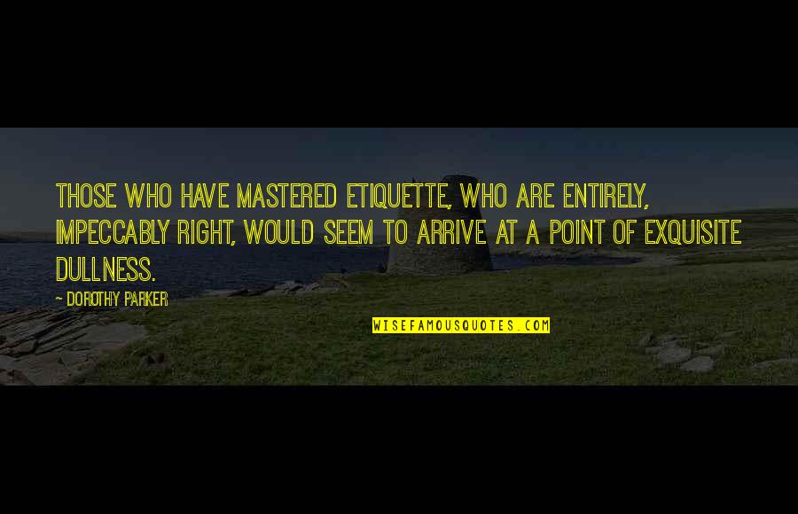 Expansionalism Quotes By Dorothy Parker: Those who have mastered etiquette, who are entirely,