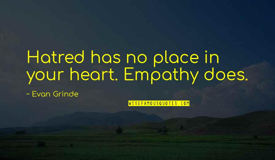 Expansionism Quotes By Evan Grinde: Hatred has no place in your heart. Empathy