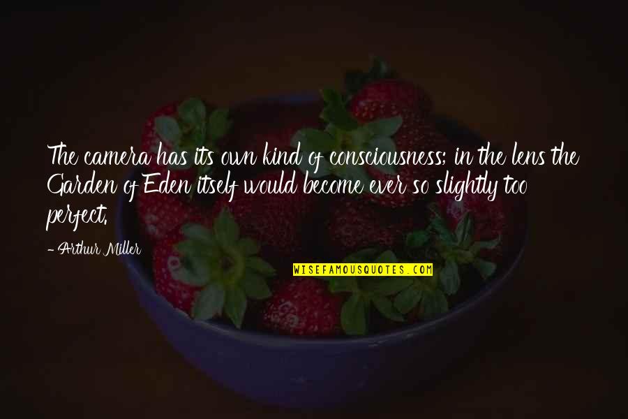 Expansionist Policy Quotes By Arthur Miller: The camera has its own kind of consciousness; Expansionist Policy Quotes By Arthur Miller: The camera has its own kind of consciousness;
