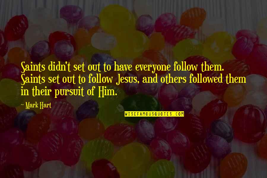 Expansionist Quotes By Mark Hart: Saints didn't set out to have everyone follow Expansionist Quotes By Mark Hart: Saints didn't set out to have everyone follow