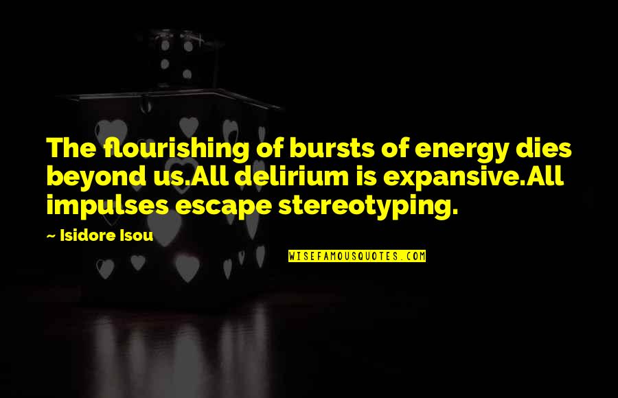 Expansive Quotes By Isidore Isou: The flourishing of bursts of energy dies beyond