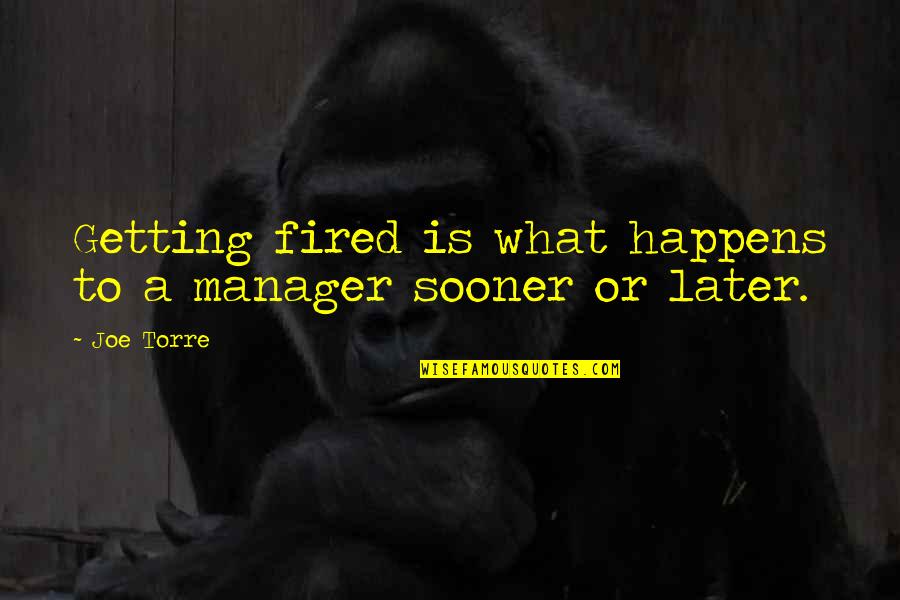 Expansiveness Poems Quotes By Joe Torre: Getting fired is what happens to a manager